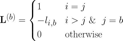 \mathbf{L}^{(b)} =  \begin{cases}  1 & i = j \\  -l_{i,b} & i > j \text{\ \& \ } j = b \\  0 & \text{otherwise}  \end{cases}