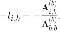 -l_{i,b} = -\frac{\mathbf{A}^{(b)}_{i,b}}{\mathbf{A}^{(b)}_{b,b}}.