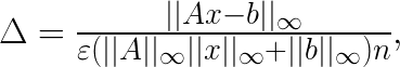\Delta = \frac{||Ax-b||_\infty}{\varepsilon (||A||_\infty ||x||_\infty + ||b||_\infty) n},